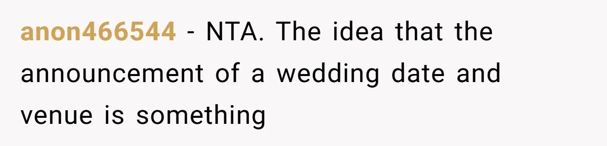 anon466544 − NTA. The idea that the announcement of a wedding date and venue is something