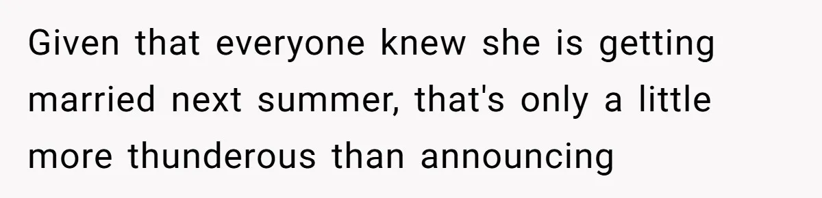 Given that everyone knew she is getting married next summer, that's only a little more thunderous than announcing