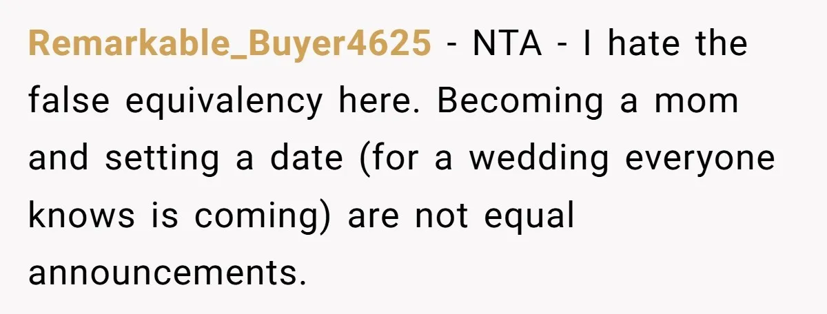 Remarkable_Buyer4625 − NTA - I hate the false equivalency here. Becoming a mom and setting a date (for a wedding everyone knows is coming) are not equal announcements.