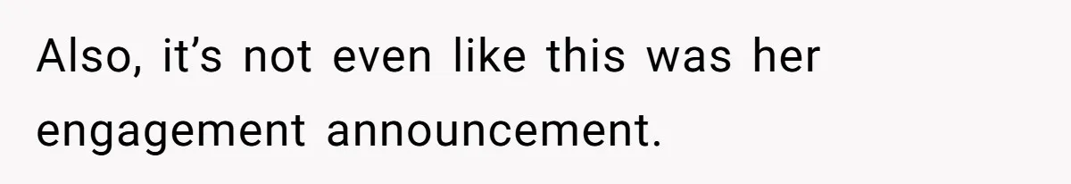 Also, it’s not even like this was her engagement announcement.