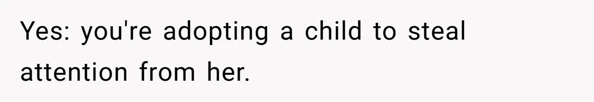 Yes: you're adopting a child to steal attention from her.
