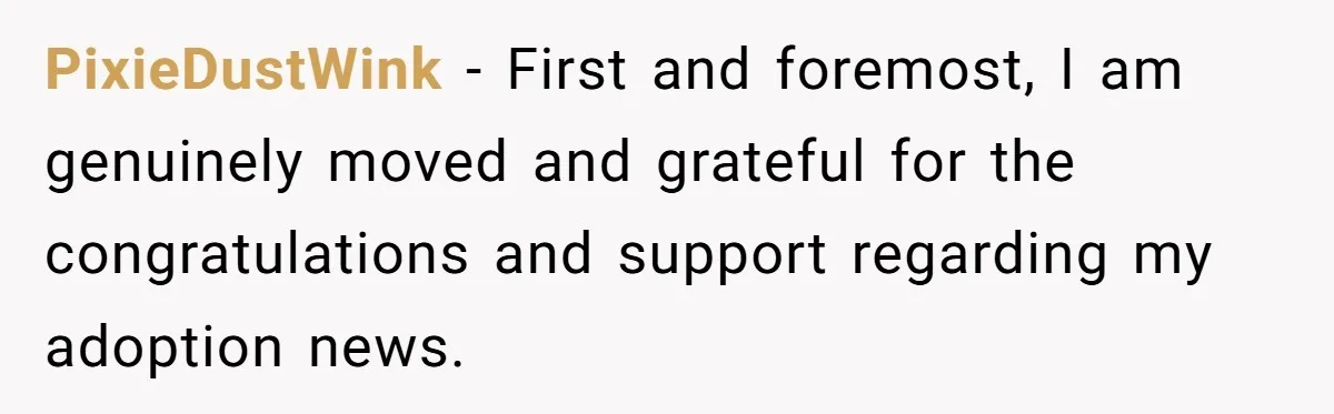 PixieDustWink − First and foremost, I am genuinely moved and grateful for the congratulations and support regarding my adoption news.