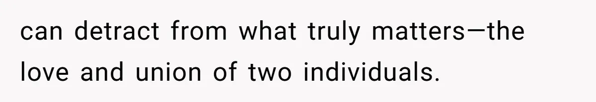 can detract from what truly matters—the love and union of two individuals.