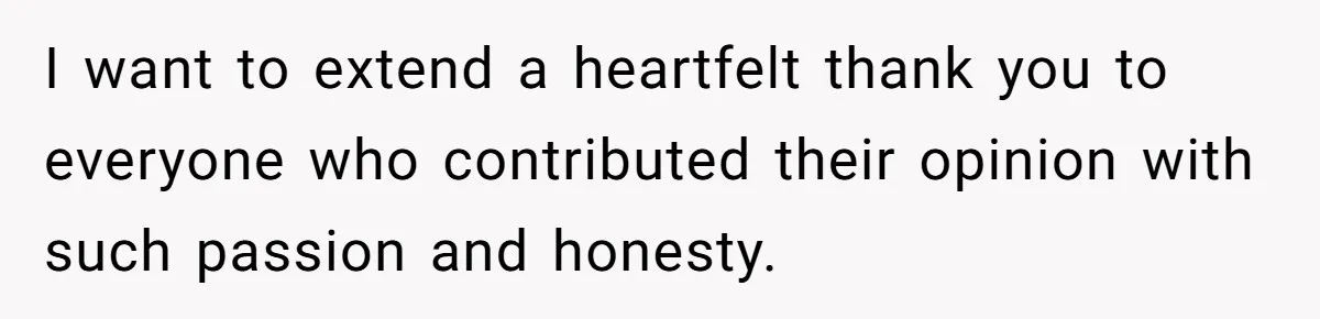 I want to extend a heartfelt thank you to everyone who contributed their opinion with such passion and honesty.