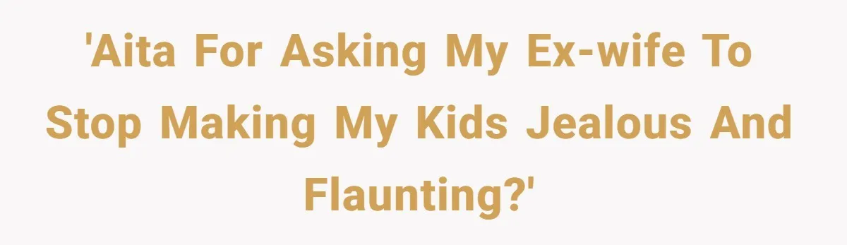 'AITA for asking my ex-wife to stop making my kids jealous and flaunting?'