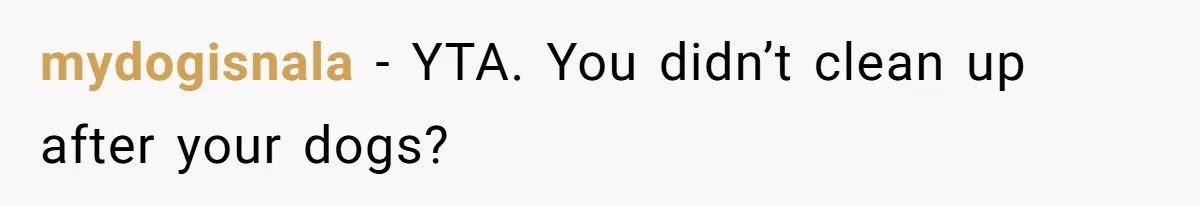 mydogisnala − YTA. You didn’t clean up after your dogs?