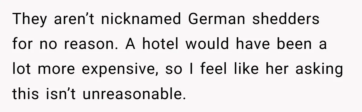 They aren’t nicknamed German shedders for no reason. A hotel would have been a lot more expensive, so I feel like her asking this isn’t unreasonable.