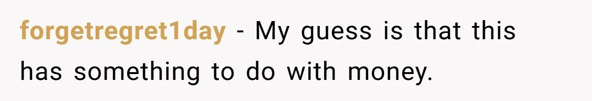 forgetregret1day − My guess is that this has something to do with money.