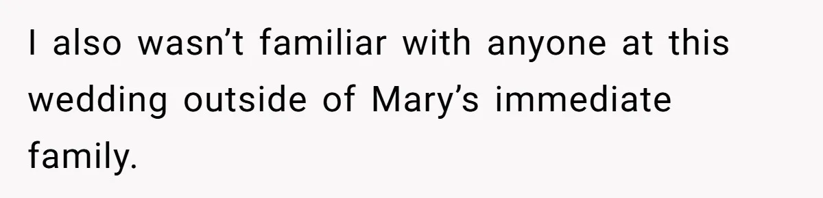 I also wasn’t familiar with anyone at this wedding outside of Mary’s immediate family.
