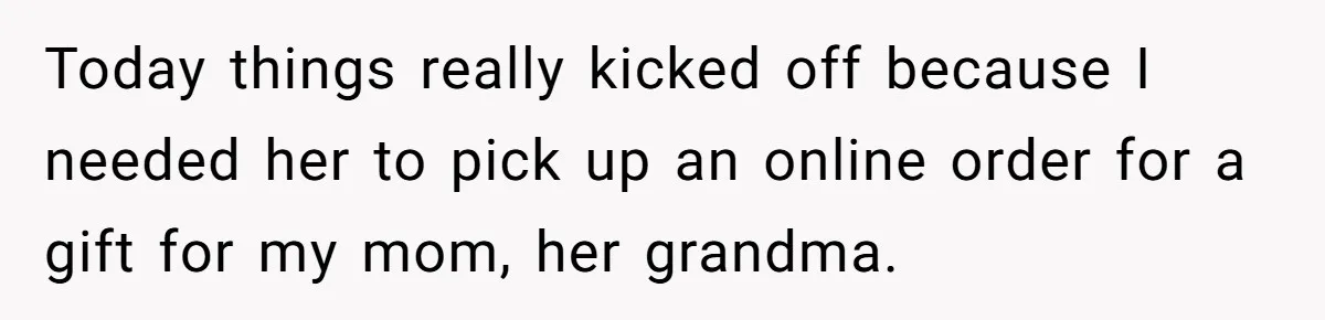 Today things really kicked off because I needed her to pick up an online order for a gift for my mom, her grandma.