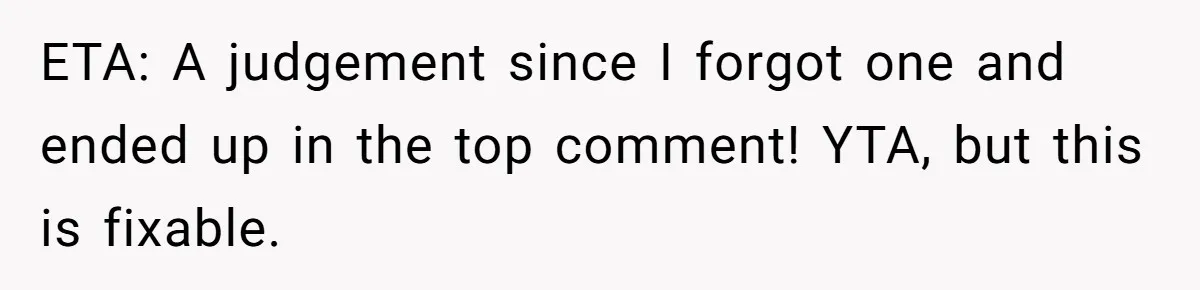 ETA: A judgement since I forgot one and ended up in the top comment! YTA, but this is fixable.