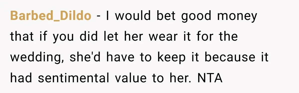 Barbed_Dildo − I would bet good money that if you did let her wear it for the wedding, she'd have to keep it because it had sentimental value to her....