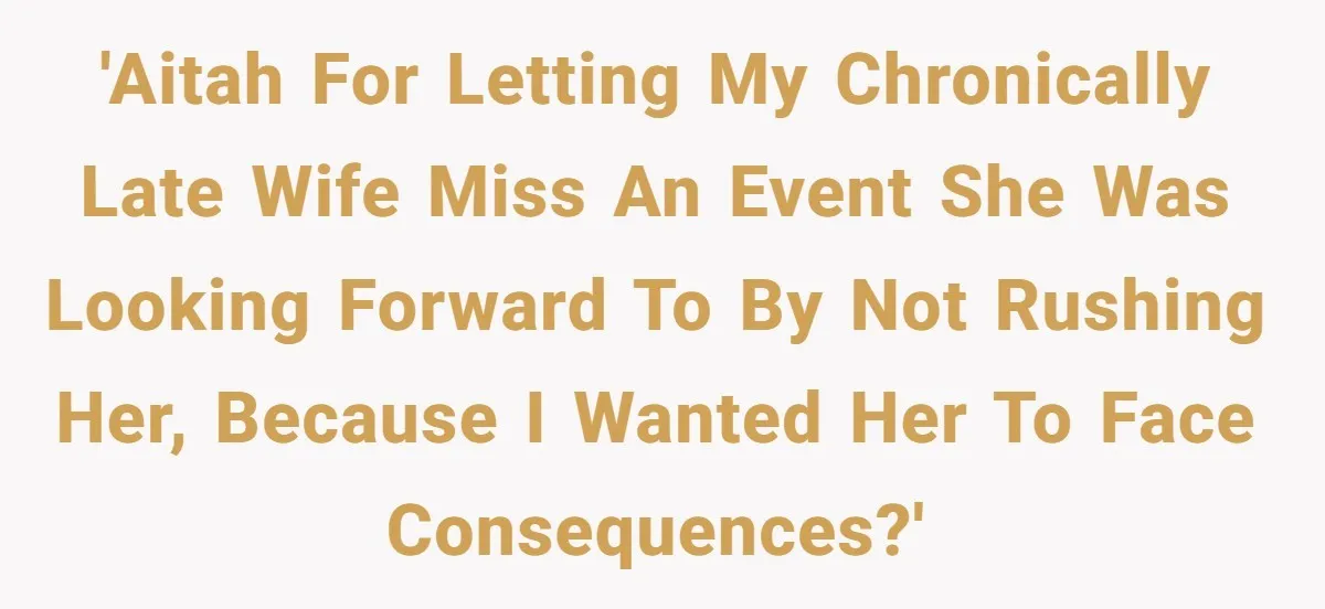 'AITAH for letting my chronically late wife miss an event she was looking forward to by not rushing her, because I wanted her to face consequences?'
