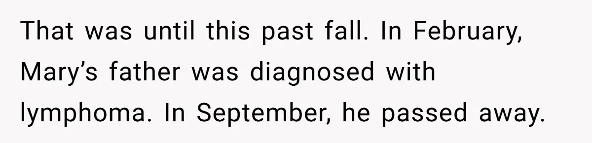 That was until this past fall. In February, Mary’s father was diagnosed with lymphoma. In September, he passed away.