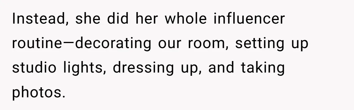 Instead, she did her whole influencer routine—decorating our room, setting up studio lights, dressing up, and taking photos.