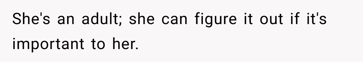 She's an adult; she can figure it out if it's important to her.