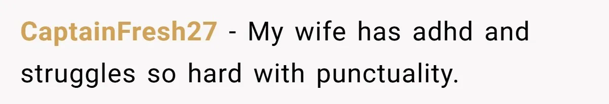 CaptainFresh27 − My wife has adhd and struggles so hard with punctuality.