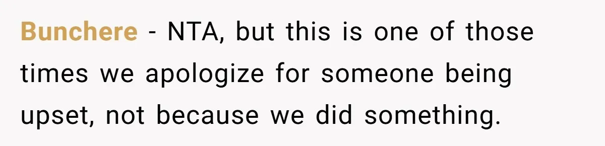 Bunchere − NTA, but this is one of those times we apologize for someone being upset, not because we did something.