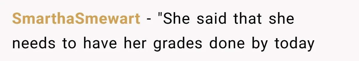 SmarthaSmewart − "She said that she needs to have her grades done by today