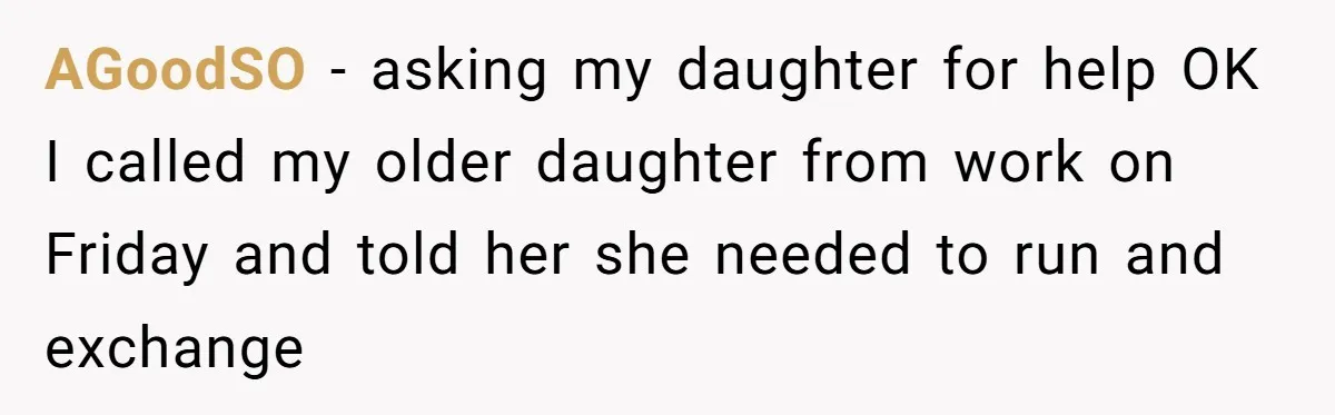 AGoodSO − asking my daughter for help OK I called my older daughter from work on Friday and told her she needed to run and exchange