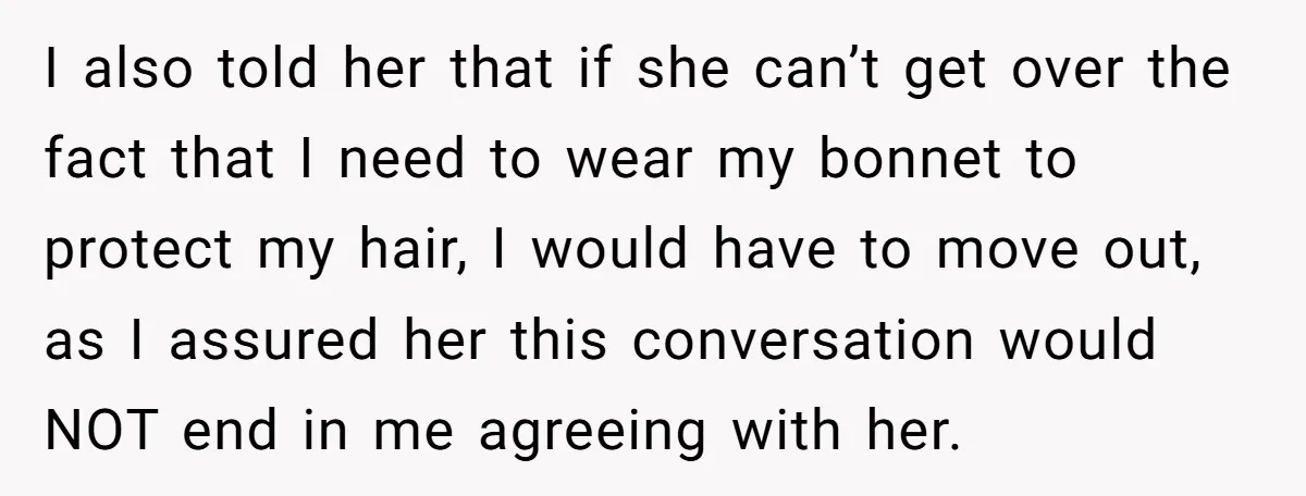 Girlfriend Wants Woman To Stop Wearing A Bonnet Over Cultural Concerns, But Woman Stands Her Ground I also told her that if she can’t get over the fact that I need to wear my bonnet to protect my hair, I would have to move out, as...
