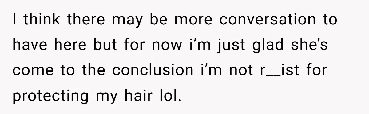 Girlfriend Wants Woman To Stop Wearing A Bonnet Over Cultural Concerns, But Woman Stands Her Ground I think there may be more conversation to have here but for now i’m just glad she’s come to the conclusion i’m not r__ist for protecting my hair lol.