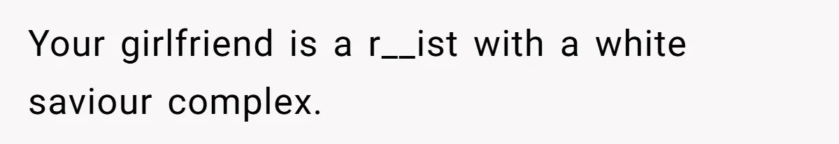 Girlfriend Wants Woman To Stop Wearing A Bonnet Over Cultural Concerns, But Woman Stands Her Ground Your girlfriend is a r__ist with a white saviour complex.