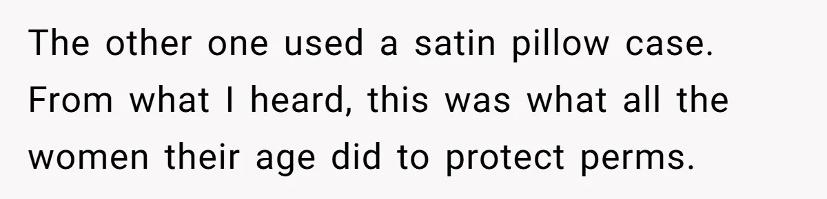 Girlfriend Wants Woman To Stop Wearing A Bonnet Over Cultural Concerns, But Woman Stands Her Ground The other one used a satin pillow case. From what I heard, this was what all the women their age did to protect perms.