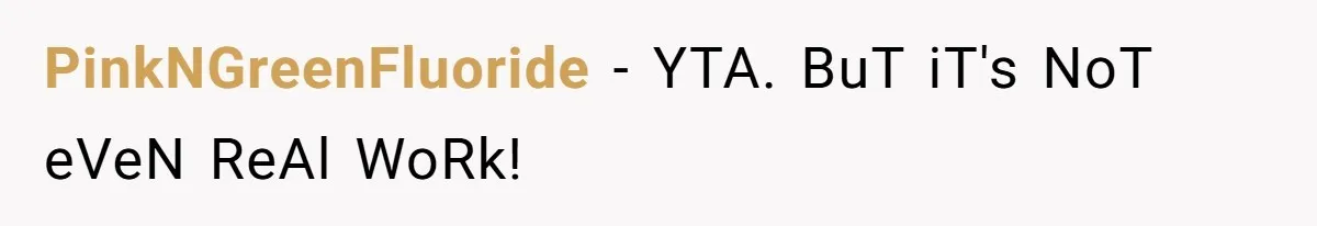 PinkNGreenFluoride − YTA. BuT iT's NoT eVeN ReAl WoRk!