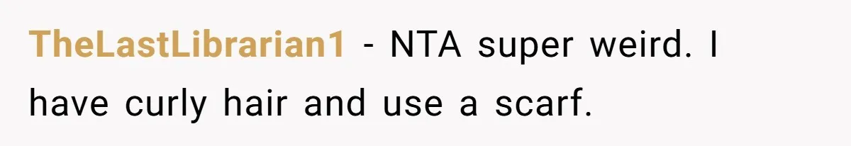 Girlfriend Wants Woman To Stop Wearing A Bonnet Over Cultural Concerns, But Woman Stands Her Ground TheLastLibrarian1 − NTA super weird. I have curly hair and use a scarf.