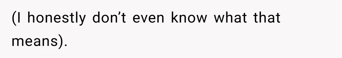 (I honestly don’t even know what that means).