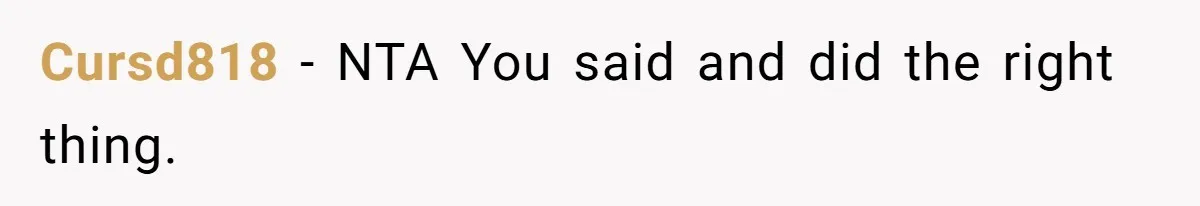 Cursd818 − NTA You said and did the right thing.