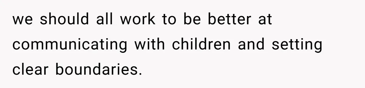 we should all work to be better at communicating with children and setting clear boundaries.