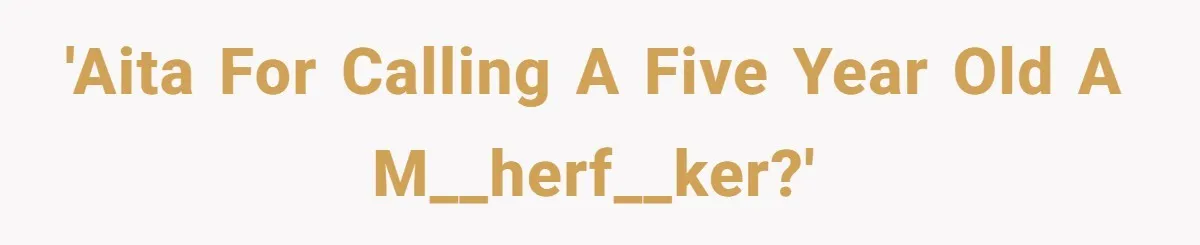 'AITA For calling a five year old a m__herf__ker?'