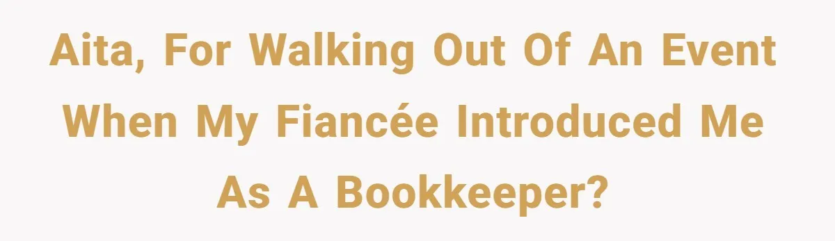 AITA, For walking out of an event when my fiancée introduced me as a bookkeeper?