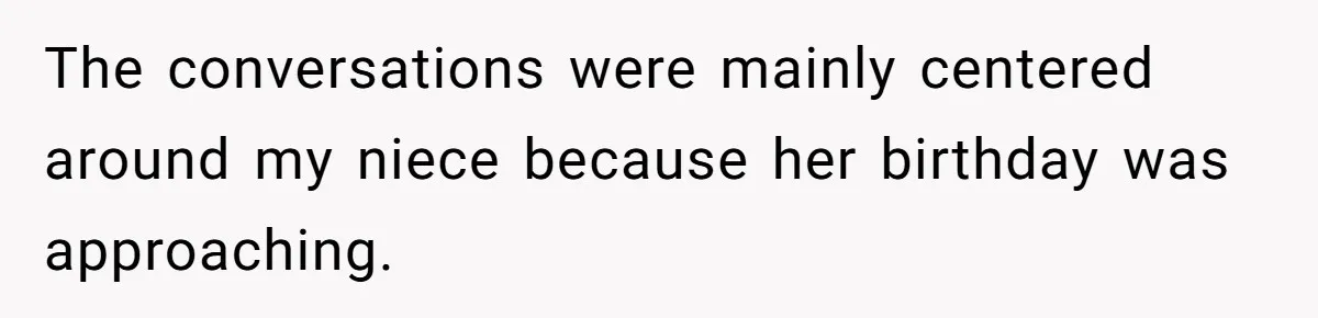 The conversations were mainly centered around my niece because her birthday was approaching.