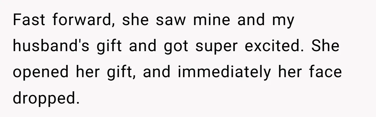 Fast forward, she saw mine and my husband's gift and got super excited. She opened her gift, and immediately her face dropped.