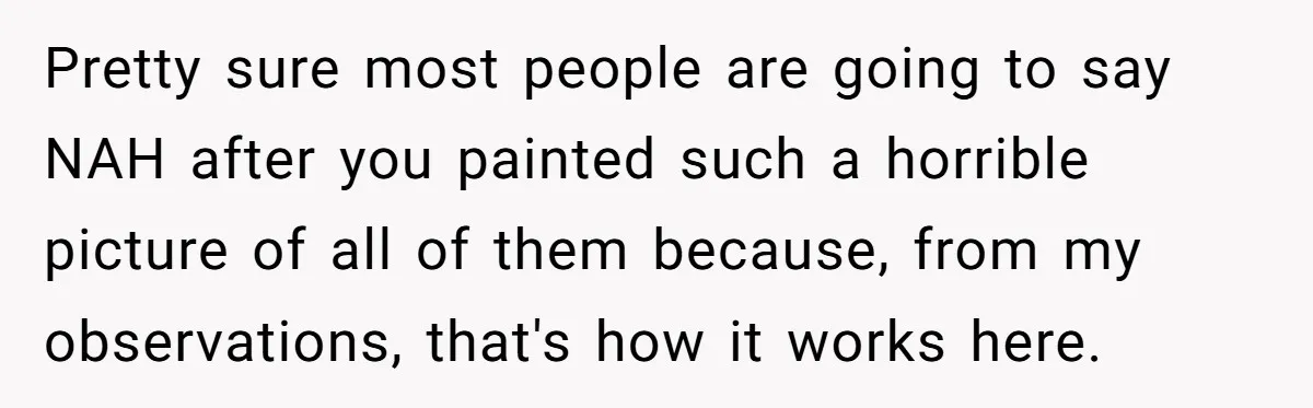 Pretty sure most people are going to say NAH after you painted such a horrible picture of all of them because, from my observations, that's how it works here.