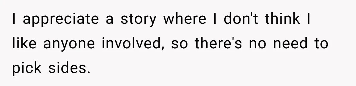 I appreciate a story where I don't think I like anyone involved, so there's no need to pick sides.