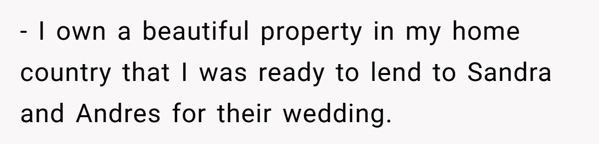 - I own a beautiful property in my home country that I was ready to lend to Sandra and Andres for their wedding.