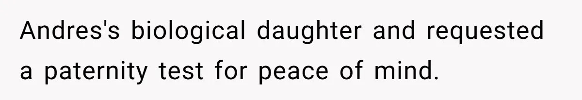 Andres's biological daughter and requested a paternity test for peace of mind.