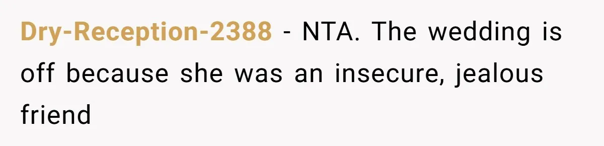 Dry-Reception-2388 − NTA. The wedding is off because she was an insecure, jealous friend