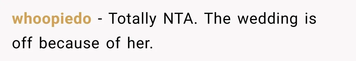 whoopiedo − Totally NTA. The wedding is off because of her.