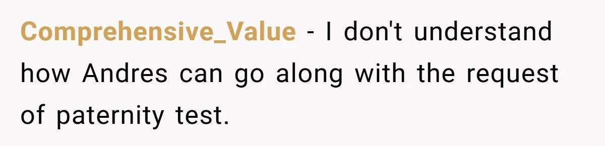 Comprehensive_Value − I don't understand how Andres can go along with the request of paternity test.