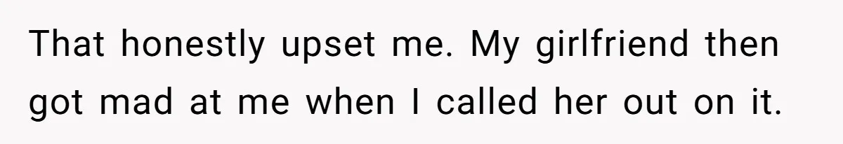 That honestly upset me. My girlfriend then got mad at me when I called her out on it.