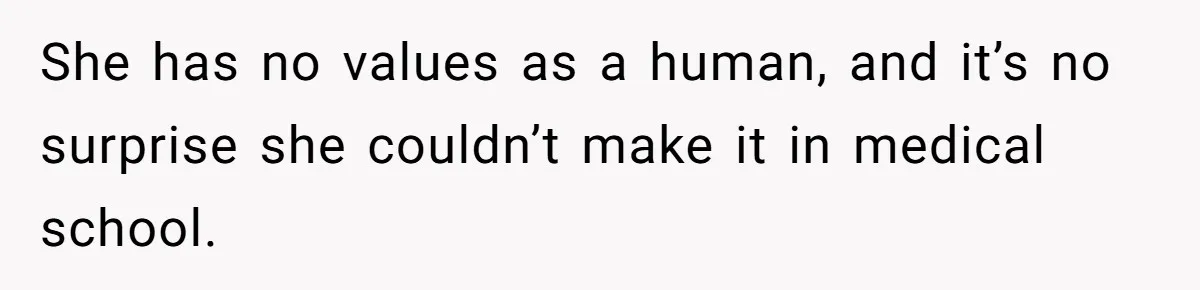 She has no values as a human, and it’s no surprise she couldn’t make it in medical school.