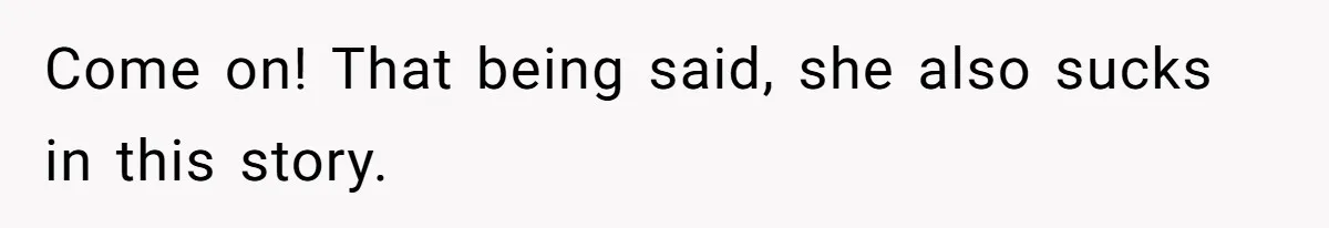 Come on! That being said, she also sucks in this story.