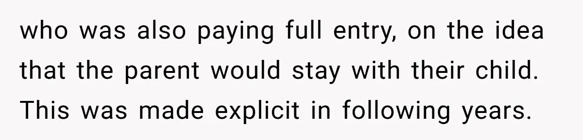 who was also paying full entry, on the idea that the parent would stay with their child. This was made explicit in following years.