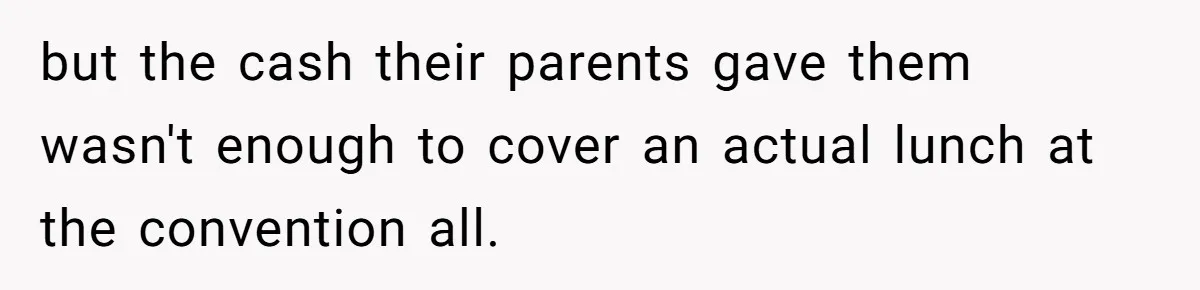 but the cash their parents gave them wasn't enough to cover an actual lunch at the convention all.
