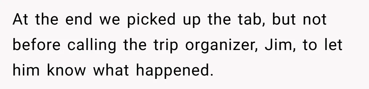 At the end we picked up the tab, but not before calling the trip organizer, Jim, to let him know what happened.
